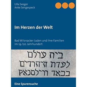 Ulla Seeger - Im Herzen der Welt: Bad Wilsnacker Juden und ihre Familien im 19./20. Jahrhundert