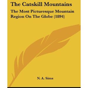 Sims, N. A. - The Catskill Mountains: The Most Picturesque Mountain Region On The Globe (1894)