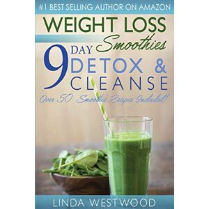 Linda Westwood - Weight Loss Smoothies (4th Edition): 9-Day Detox & Cleanse - Over 50 Recipes Included!