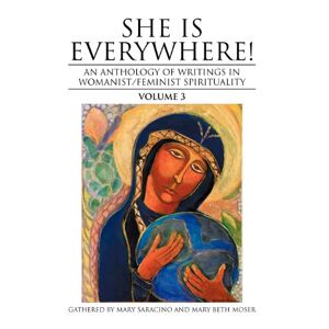 Mary Saracino - She Is Everywhere! Volume 3: An Anthology of Writings in Womanist/Feminist Spirituality