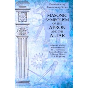 William Harvey - Masonic Symbolism of the Apron and the Altar: Foundations of Freemasonry Series