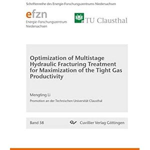 Mengting Li - Optimization of Multistage Hydraulic Fracturing Treatment for Maximization of the Tight Gas Productivity (Band 58) (Schriftenreihe des Energie-Forschungszentrums Niedersachsen (EFZN))