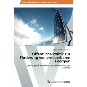 Thomas Tschanz Peredo - Öffentliche Politik zur Förderung von erneuerbaren Energien: Ein Vergleich zwischen Deutschland und der Schweiz