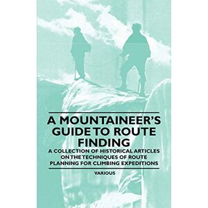 Various - A Mountaineer's Guide to Route Finding - A Collection of Historical Articles on the Techniques of Route Planning for Climbing Expeditions