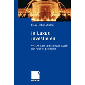 Hans-Lothar Merten - In Luxus investieren: Wie Anleger vom Konsumrausch der Reichen profitieren