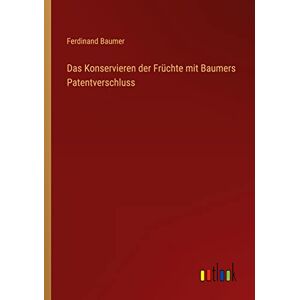 Ferdinand Baumer - Das Konservieren der Früchte mit Baumers Patentverschluss