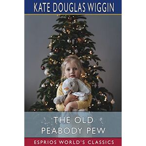 Wiggin, Kate Douglas - The Old Peabody Pew (Esprios Classics)