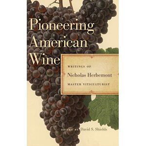 Nicholas Herbemont - Pioneering American Wine: Writings of Nicholas Herbemont, Master Viticulturist (The Publications of the Southern Texts Society)