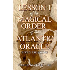 Grand Master .-. Ma, Grand Master .-. Ma - Lesson 1 of the Magical Order of the Atlantic Oracle: Vivid thinking