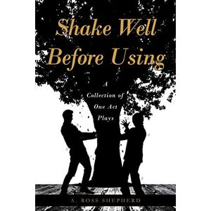 Shepherd, A. Ross - Shake Well Before Using: A Collection of One Act Plays