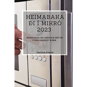 Ingvar Strom - Heimabakaði í Mikró 2023: ánægjuleg og auðveld réttir fyrir daglegt borð