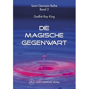 King, Godfre Ray - Die Magische Gegenwart: Saint Germain Reihe, Band 2
