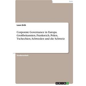 Leon Orth - Corporate Governance in Europa. Großbritannien, Frankreich, Polen, Tschechien, Schweden und die Schweiz