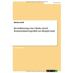 Markus Groß - Revitalisierung einer Marke durch Kommunikationspolitik am Beispiel Audi