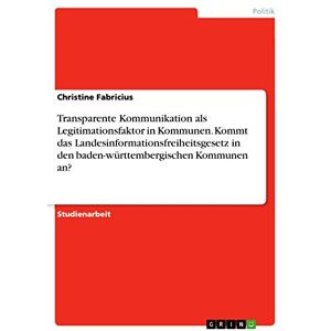 Christine Fabricius - Transparente Kommunikation als Legitimationsfaktor in Kommunen. Kommt das Landesinformationsfreiheitsgesetz in den baden-württembergischen Kommunen an?