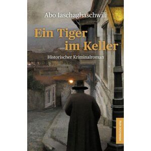 Abo Iaschaghaschwili - Ein Tiger im Keller: Historischer Kriminalroman