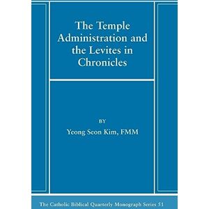 Kim, Yeong Seon - The Temple Administration and the Levites in Chronicles (Catholic Biblical Quarterly Monograph, Band 51)