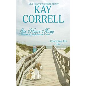 Kay Correll - Six Hours Away: Return to Lighthouse Point (Charming Inn, Band 6)