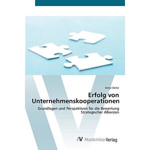 Antje Deike - Erfolg von Unternehmenskooperationen: Grundlagen und Perspektiven für die Bewertung Strategischer Allianzen