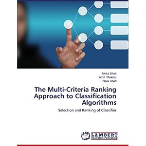 Nikita Bhatt - The Multi-Criteria Ranking Approach to Classification Algorithms: Selection and Ranking of Classifier