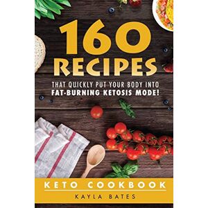 Kayla Bates - Keto Cookbook: 160 Recipes That QUICKLY Put Your Body into Fat-Burning Ketosis Mode!