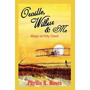 Moses, Phyllis R. - Orville, Wilbur & Me: Magic at Kitty Hawk