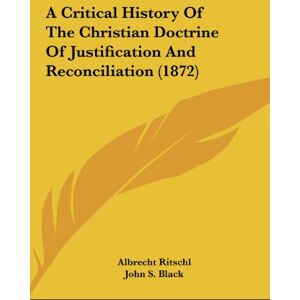 Albrecht Ritschl - A Critical History Of The Christian Doctrine Of Justification And Reconciliation (1872)