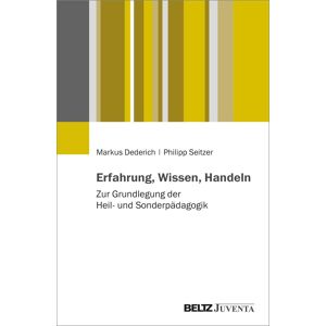 Erfahrung, Wissen, Handeln: Zur Grundlegung der Heil- und Sonderpädagogik