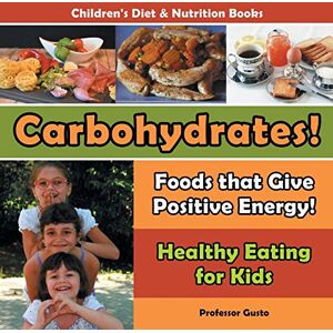 Professor Gusto - Carbohydrates! Foods That Give Positive Energy! - Healthy Eating for Kids - Children's Diet & Nutrition Books