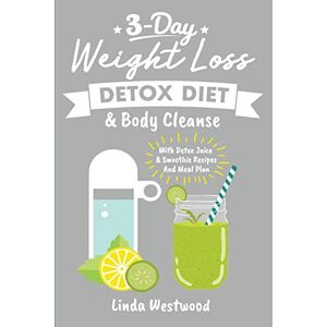 Linda Westwood - Detox (3rd Edition): 3-Day Weight Loss Detox Diet & Body Cleanse (With Detox Juice & Smoothie Recipes And Meal Plan)