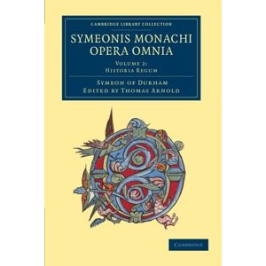 Symeon of Durham, Symeon of Durham - Symeonis monachi opera omnia 2 Volume Set: Symeonis Monachi Opera Omnia (Cambridge Library Collection - Rolls)