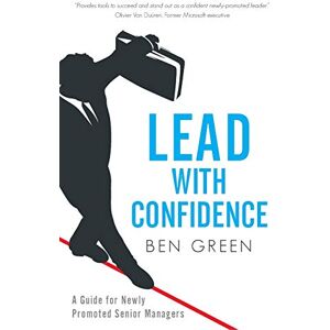 Ben Green - Lead With Confidence: A Guide for Newly Promoted Senior Managers