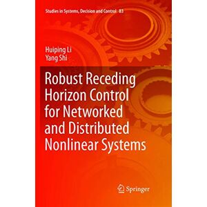 Huiping Li - Robust Receding Horizon Control for Networked and Distributed Nonlinear Systems (Studies in Systems, Decision and Control, Band 83)