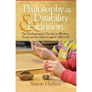 Simon Hayhoe - Philosophy as Disability & Exclusion: The Development of Theories on Blindness, Touch and the Arts in England, 1688-2010 (HC)