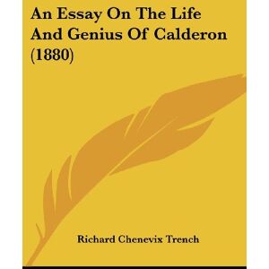 Trench, Richard Chenevix - An Essay On The Life And Genius Of Calderon (1880)