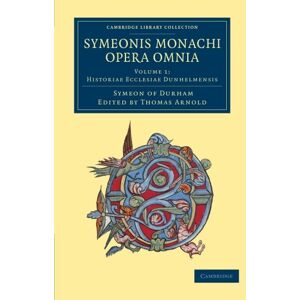 Symeon of Durham, Symeon of Durham - Symeonis monachi opera omnia 2 Volume Set: Symeonis Monachi Opera Omnia (Cambridge Library Collection - Rolls)