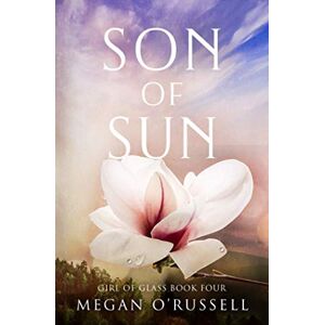 Megan O& 039;Russell - Son of Sun (Girl of Glass, Band 4)