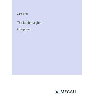 Zane Grey - The Border Legion: in large print