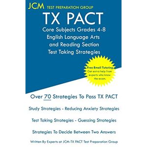 Test Preparation Group, Jcm-Tx Pact - TX PACT Core Subjects Grades 4-8 English Language Arts and Reading Section - Test Taking Strategies: TX PACT 791 Exam - Free Online Tutoring - New ... - The latest strategies to pass your exam.