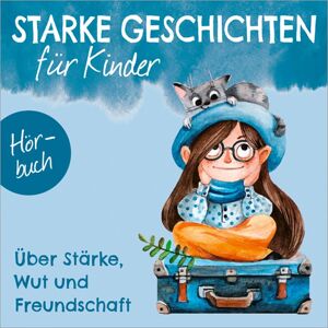 Über Stärke, Wut und Freundschaft - Hörbuch (Starke Geschichten für Kinder, 3, Band 3)