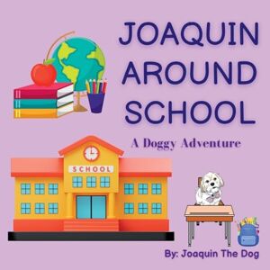 Dog, Joaquin The - Joaquin Around School: A Doggy Adventure (Joaquin Around the World)
