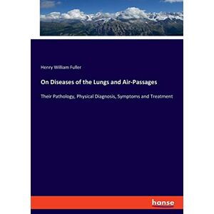 Fuller, Henry William - On Diseases of the Lungs and Air-Passages: Their Pathology, Physical Diagnosis, Symptoms and Treatment