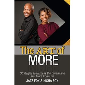 Jazz Fox - The Art of More: Strategies to Harness the Dream and Get More from Life