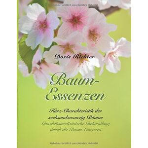 Doris Richter - Baum-Essenzen: Kurz-Charakteristik der sechsundzwanzig Bäume und ganzheitsmedizinische Behandlung durch die Baum-Essenzen