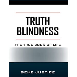 Gene Justice - TRUTH BLINDNESS: The True Book of Life