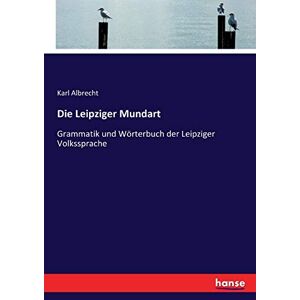 Albrecht, Karl Albrecht - Die Leipziger Mundart: Grammatik und Wörterbuch der Leipziger Volkssprache