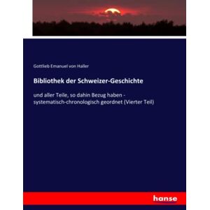 Haller, Gottlieb Emanuel von Haller - Bibliothek der Schweizer-Geschichte: und aller Teile, so dahin Bezug haben - systematisch-chronologisch geordnet (Vierter Teil)