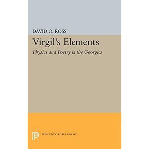 Ross, David O. - Virgil's Elements: Physics and Poetry in the Georgics (Princeton Legacy Library)
