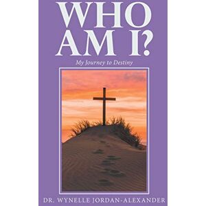 Jordan-Alexander, Dr. Wynelle - Who Am I?: My Journey to Destiny