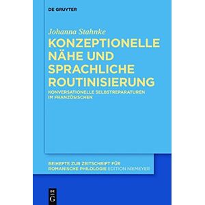 Johanna Stahnke - Konzeptionelle Nähe und sprachliche Routinisierung: Konversationelle Selbstreparaturen im Französischen (Beihefte zur Zeitschrift für romanische Philologie, Band 414)